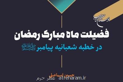 کتاب فضیلت ماه مبارک رمضان در خطبه شعبانیه پیامبر (ص) منتشر گردید