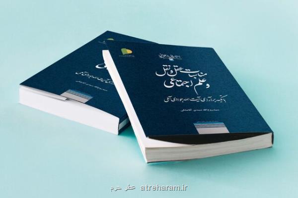 انتشار کتاب مناسبات عقل و نقل و علم اجتماعی با تأکید بر آرای آیت الله جوادی آملی